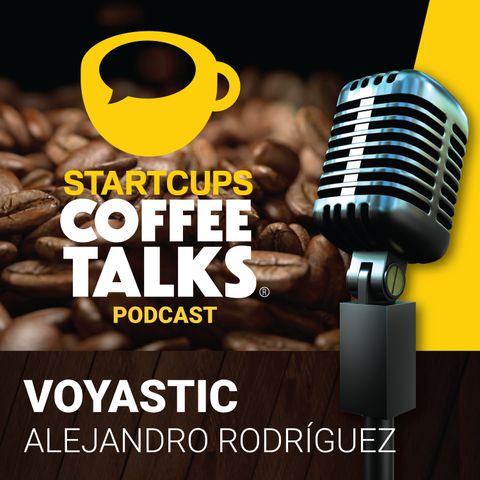 009 - Voyastic, un viaje a la tecnología del futuro | STARTCUPS® con Alejandro Rodríguez