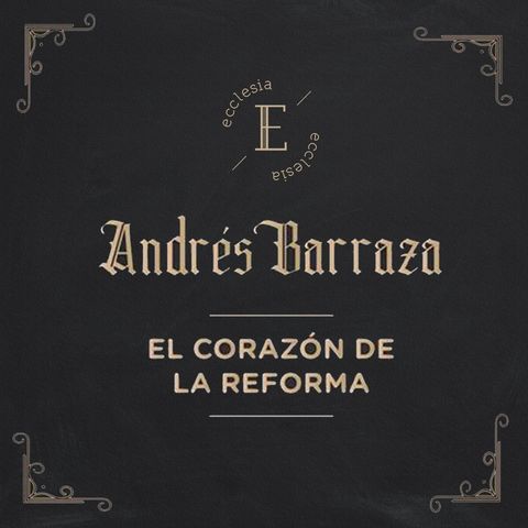 El Corazón De La Reforma - Andrés Barraza - Ecclesia (No Hay Otro Evangelio)