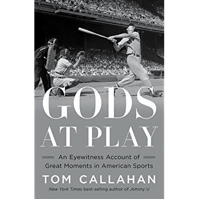 Books on Sports: Guest Author Tom Callahan Gods at Play: An Eyewitness Account of Great Moments in American Sports