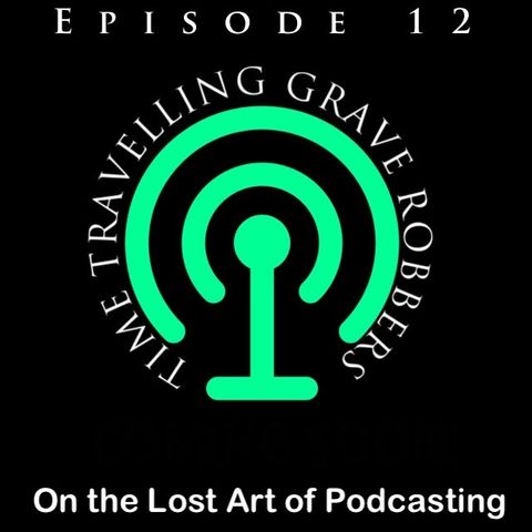 Episode 12 - Time Travelling Grave Robbers