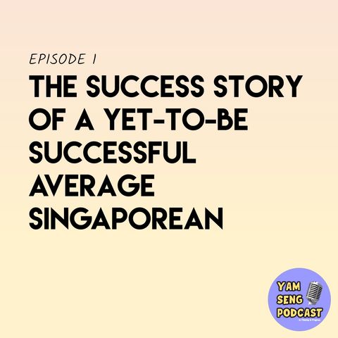 #1 The Success Story of a Yet-To-Be Successful Average Singaporean