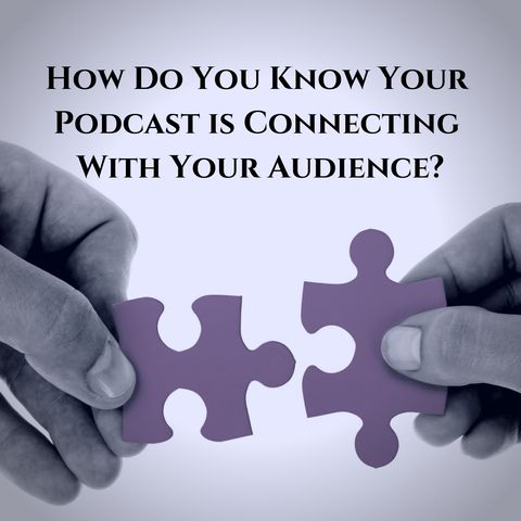 How Do You Know Your Podcast is Connecting With Your Audience?