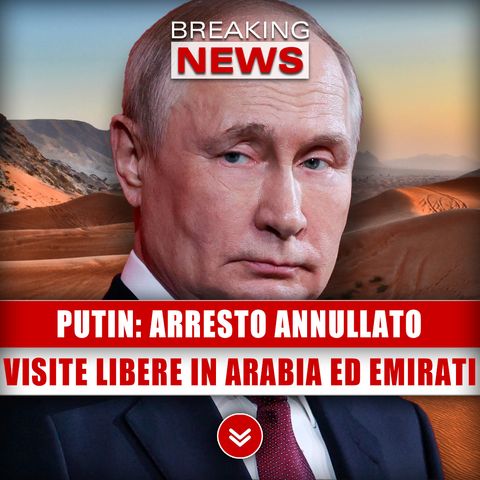 Putin, Arresto Annullato: Visite Libere In Arabia Ed Emirati!