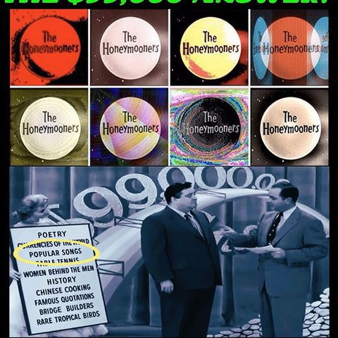 Honeymooners TV Show ~ Every song in full from "$99,000 Answer"