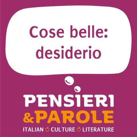 172. Cose belle: desiderio