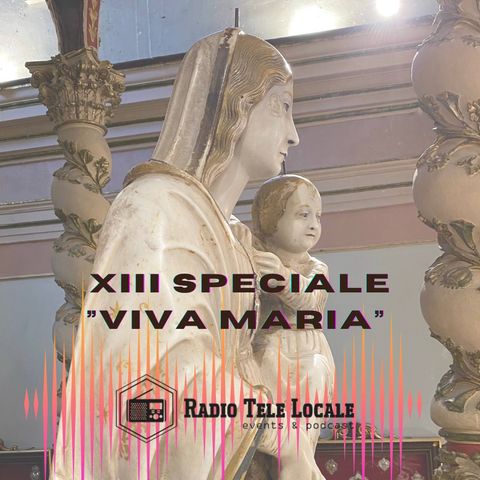 Radio Tele Locale _ XIII Speciale "Viva Maria" | Storia, Curiosità e Tradizione