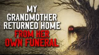 "My Grandmother Returned Home From Her Own Funeral" Creepypasta