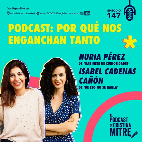 Podcast: por qué nos enganchan tanto, con Isabel Cadenas Cañón y Nuria Pérez. Episodio 147