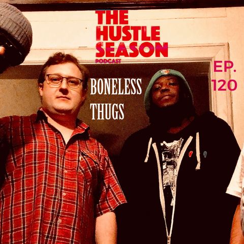The Hustle Season: Ep. 120 Boneless Thugs