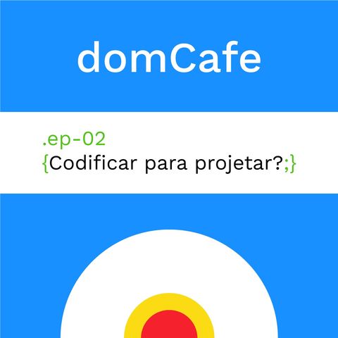 domCafe #02 - Codificar para projetar?