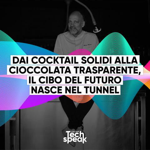 Tech & Società | Andrea Delogu e Moreno Cedroni: dai cocktail solidi alla cioccolata trasparente, il cibo del futuro nasce nel Tunnel