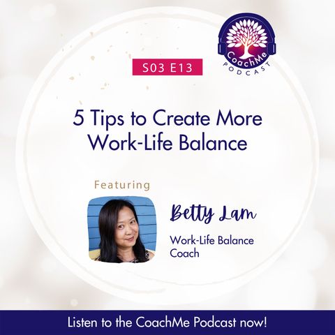 5 Tips to Create More Work-Life Balance with Betty Lam - Work-Life Balance Coach - S03E13