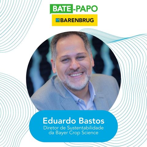 Bate-Papo Barenbrug com Eduardo Bastos, Diretor de Sustentabilidade da Bayer Crop Science
