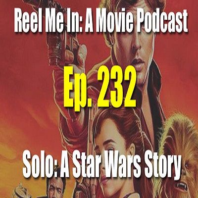 Ep. 232: Solo: A Star Wars Story