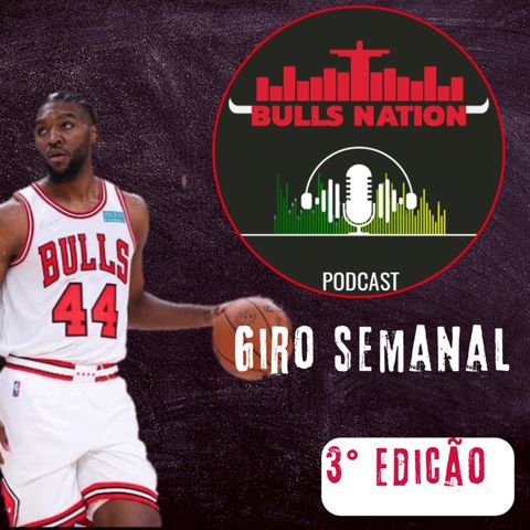 Giro semanal: Tentando buscar estabilidade, Bulls tem vitórias importantes.  (EP.49)