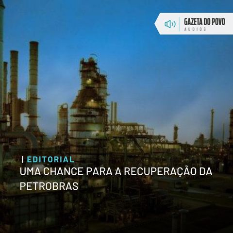 Editorial: Uma chance para a recuperação da Petrobras
