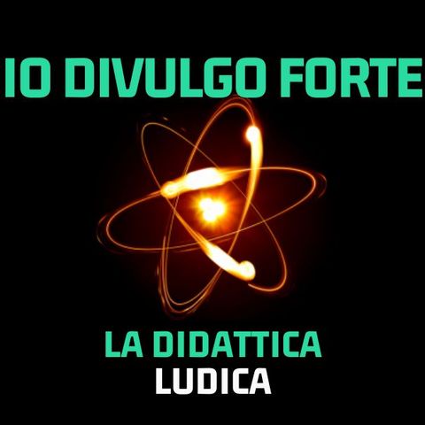 Io Divulgo Forte - Stagione 5 - La didattica ludica