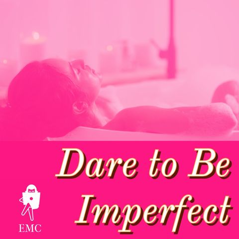 Dare to Be Imperfect - Podcast From My Bathtub