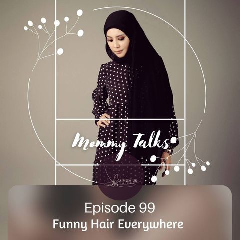 Episode 99: Diah’s Mommy Talks- Funny Hair Everywhere