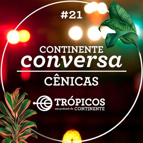 Trópicos #21 - #ContinenteConversa - Artes cênicas