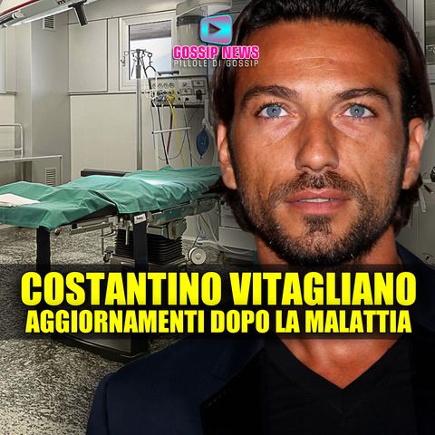 Costantino Vitagliano: Gli Aggiornamenti Sulla Malattia! 