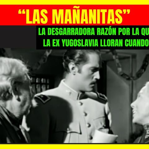 ⭐️La DESGARRADORA razón por la que los habitantes de la ex Yugoslavia lloran cuando escuchan "Las Mañanitas" mexicanas⭐️