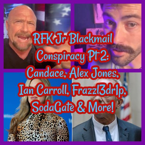 RFK Jr Blackmail Conspiracy Pt 2: Candace, Alex Jones, Ian Carroll, Frazzl3dr1p, SodaGate & More!