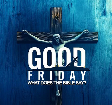 Is 'Good Friday' Biblical? Nope.