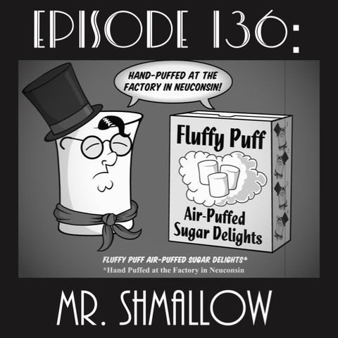 136: Mr. Shmallow