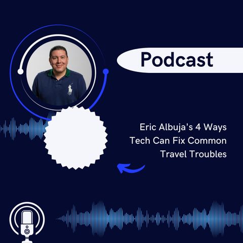 Eric Albuja's 4 Ways Tech Can Fix Common Travel Troubles