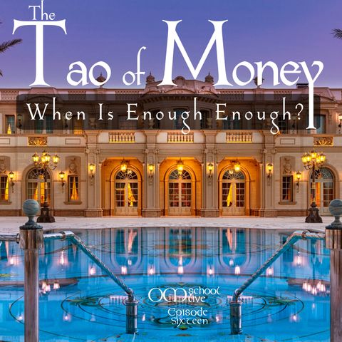 OM 016 - The Tao of Money - When Is Enough Enough