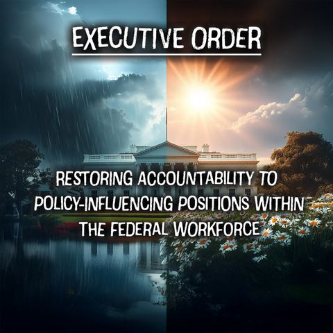 EO: Restoring Accountability To Policy-Influencing Positions Within the Federal Workforce
