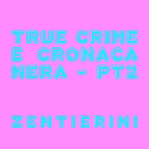 CRONACA NERA E TRUE CRIME - Zentierini