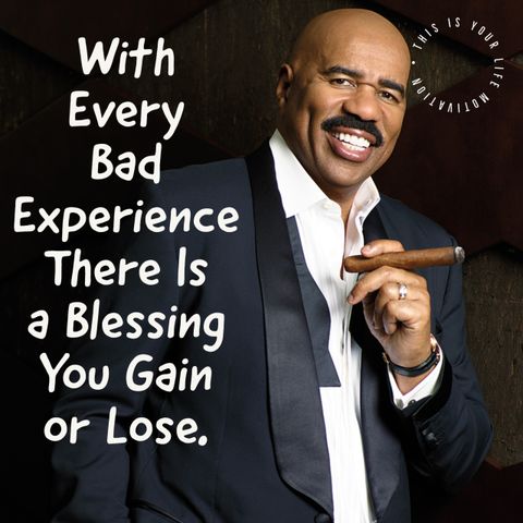 With Every Bad Experience Their Is A Blessing You Gain or Lose