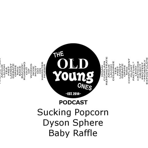 Sucking Popcorn, Dyson Sphere, Baby Raffle