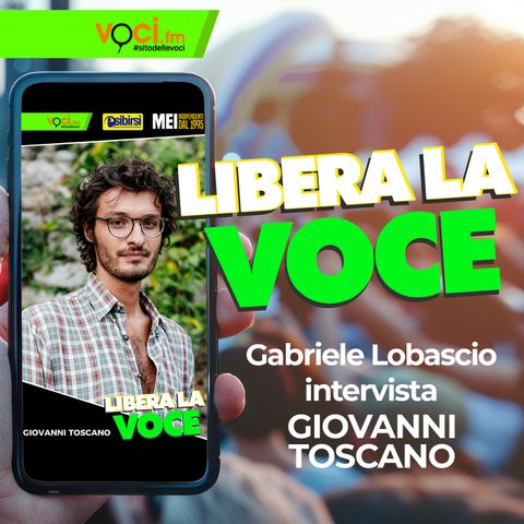 LIBERA LA VOCE: Giovanni Toscano - clicca play e ascolta il podcast