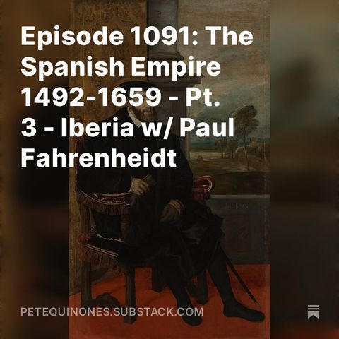 Episode 1091: The Spanish Empire 1492-1659 - Pt. 3 - Iberia w/ Paul Fahrenheidt