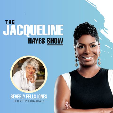The Jacqueline Hayes Show featuring Beverly Fells Jones, “The Silver Fox of Consciousness”