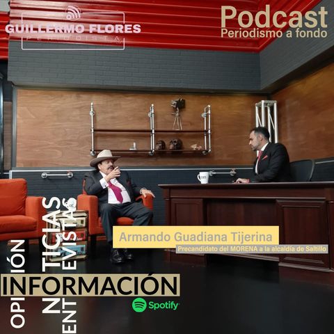 Entrevista con Armando Guadiana Tijerina precandidato de MORENA a la alcaldía de Saltillo