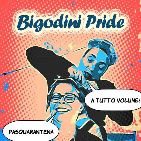 Bigodini Pride #21 - Pasquarantena a tutto volume