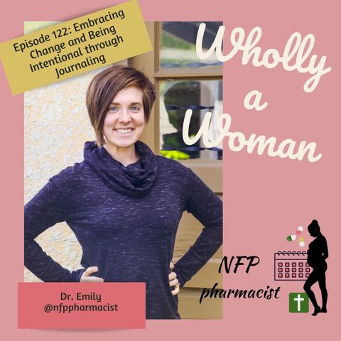Episode 122: Embracing Change and Being Intentional through Journaling | Dr. Emily, natural family planning pharmacist