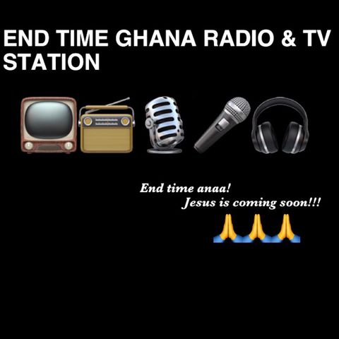 Episode 12 - END TIME GHANA RADIO