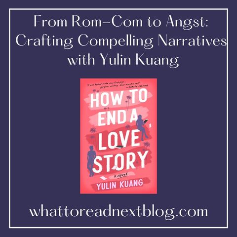 From Rom-Com to Angst: Crafting Compelling Narratives with Yulin Kuang, Author of 'How to End a Love Story'"