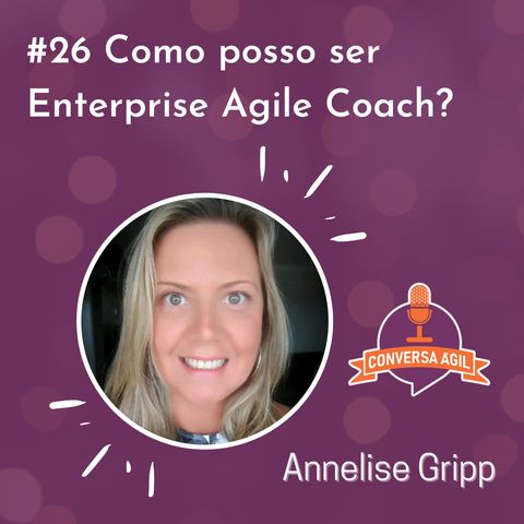#26 - Como ser Enterprise Agile Coach? com Annelise Gripp