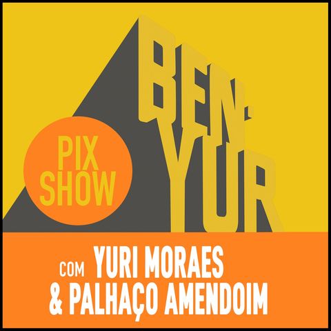 BEN-YUR PIXSHOW #104 com Yuri Moraes & Palhaço Amendoim