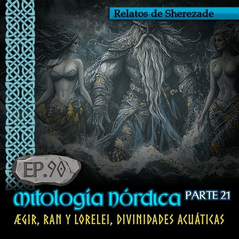 Ep. 90 Mitología Nórdica, Parte 21 · ÆGIR, RAN Y LORELEI, DIVINIDADES ACUÁTICAS