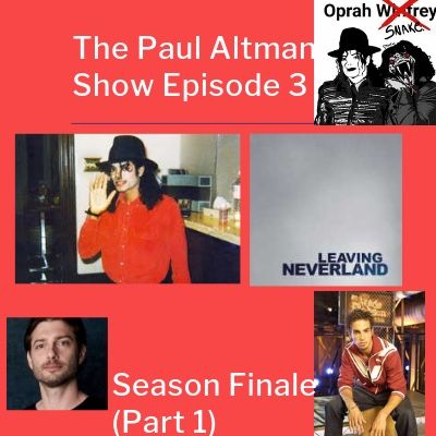 Episode 3 : Leaving Neverland Season Finale (Part One) -The Paul Altman Show