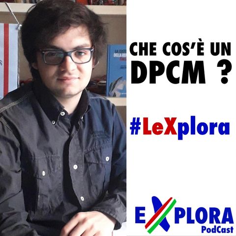 Chiacchiere: Ep.16 LeXplora, che cos’è un DPCM?