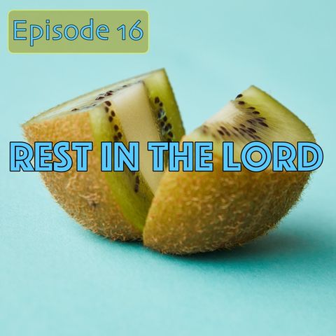 Episode 16 - Rest In The Lord