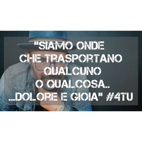 Episodio 575 - "Siamo onde che trasportano qualcuno o qualcosa...dolore e gioia" #4tu #mare #monologo